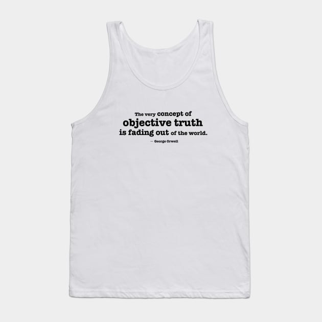 The very concept of objective truth is fading - Orwell quote Tank Top by helengarvey